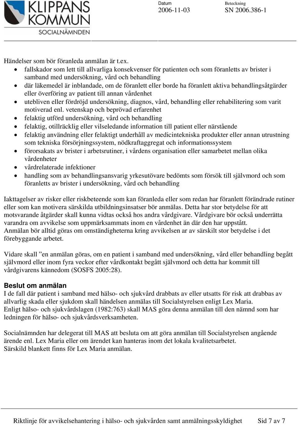 ha föranlett aktiva behandlingsåtgärder eller överföring av patient till annan vårdenhet utebliven eller fördröjd undersökning, diagnos, vård, behandling eller rehabilitering som varit motiverad enl.