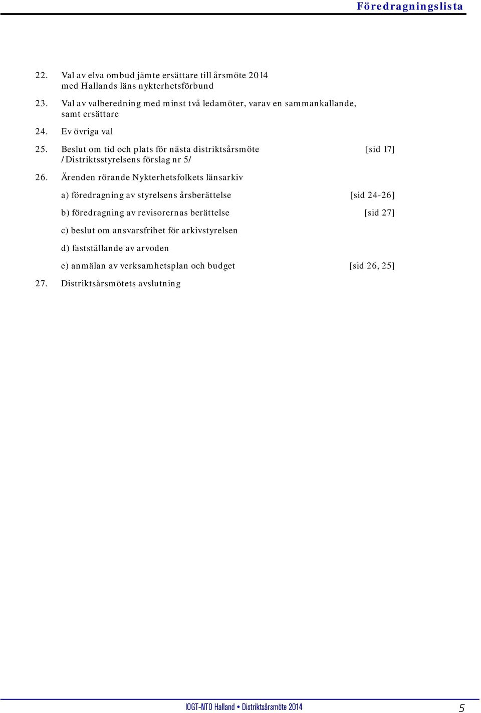 Beslut om tid och plats för nästa distriktsårsmöte [sid 17] /Distriktsstyrelsens förslag nr 5/ 26.