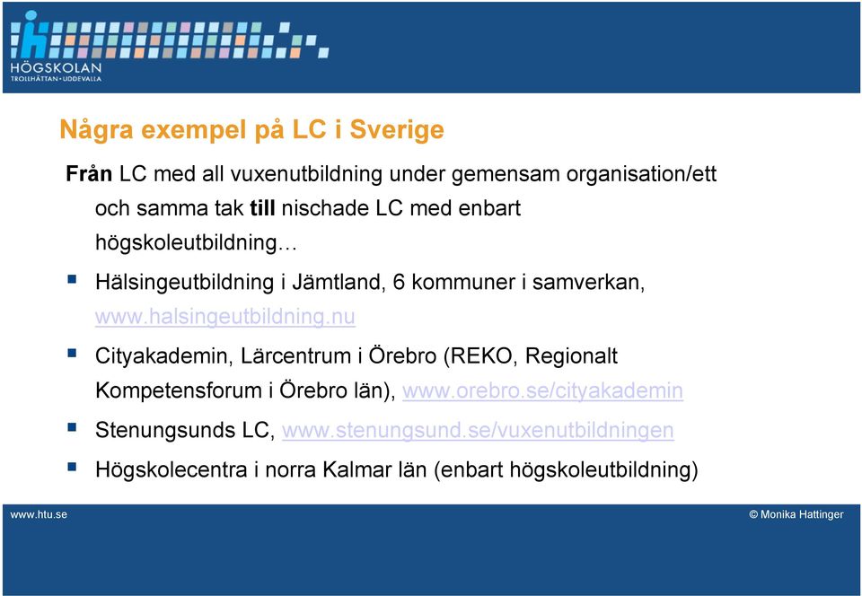 halsingeutbildning.nu Cityakademin, Lärcentrum i Örebro (REKO, Regionalt Kompetensforum i Örebro län), www.orebro.