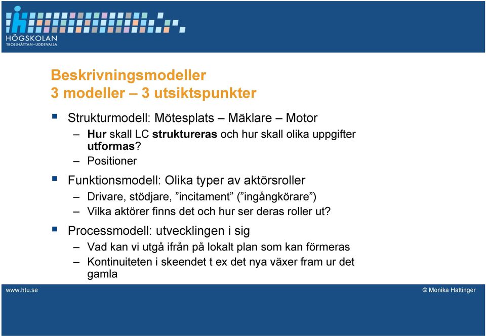 Positioner Funktionsmodell: Olika typer av aktörsroller Drivare, stödjare, incitament ( ingångkörare ) Vilka