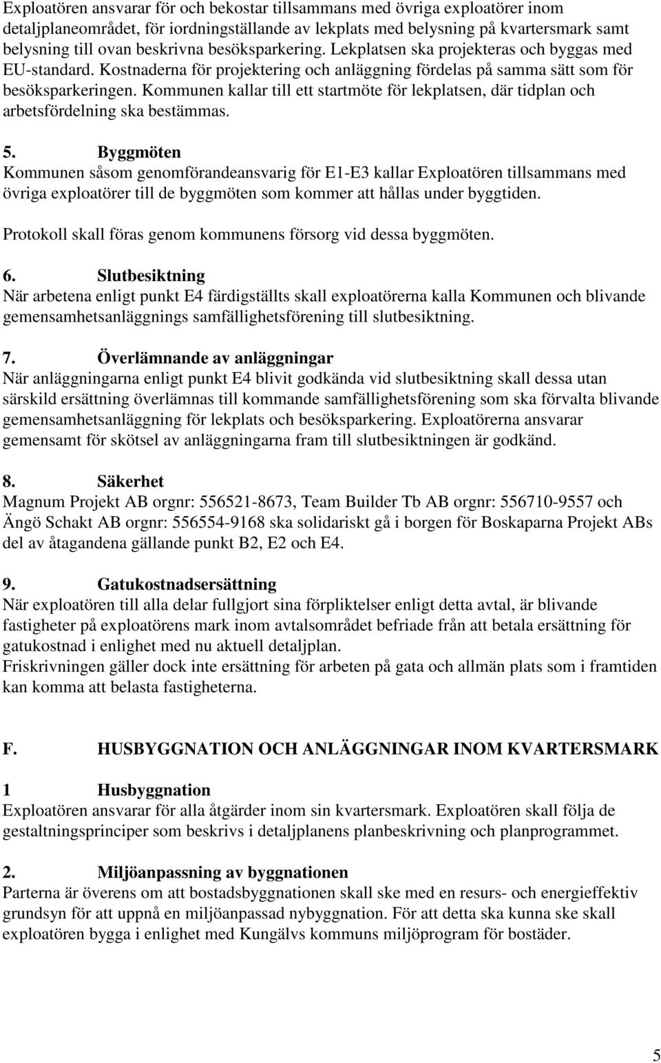 Kommunen kallar till ett startmöte för lekplatsen, där tidplan och arbetsfördelning ska bestämmas. 5.