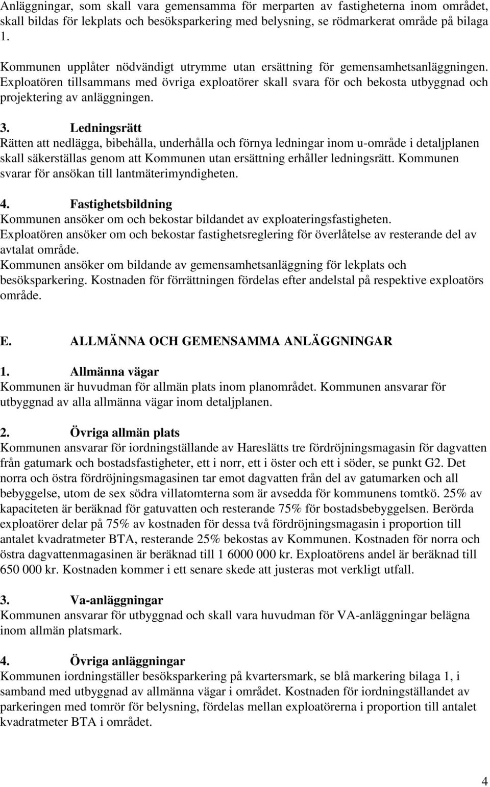Exploatören tillsammans med övriga exploatörer skall svara för och bekosta utbyggnad och projektering av anläggningen. 3.
