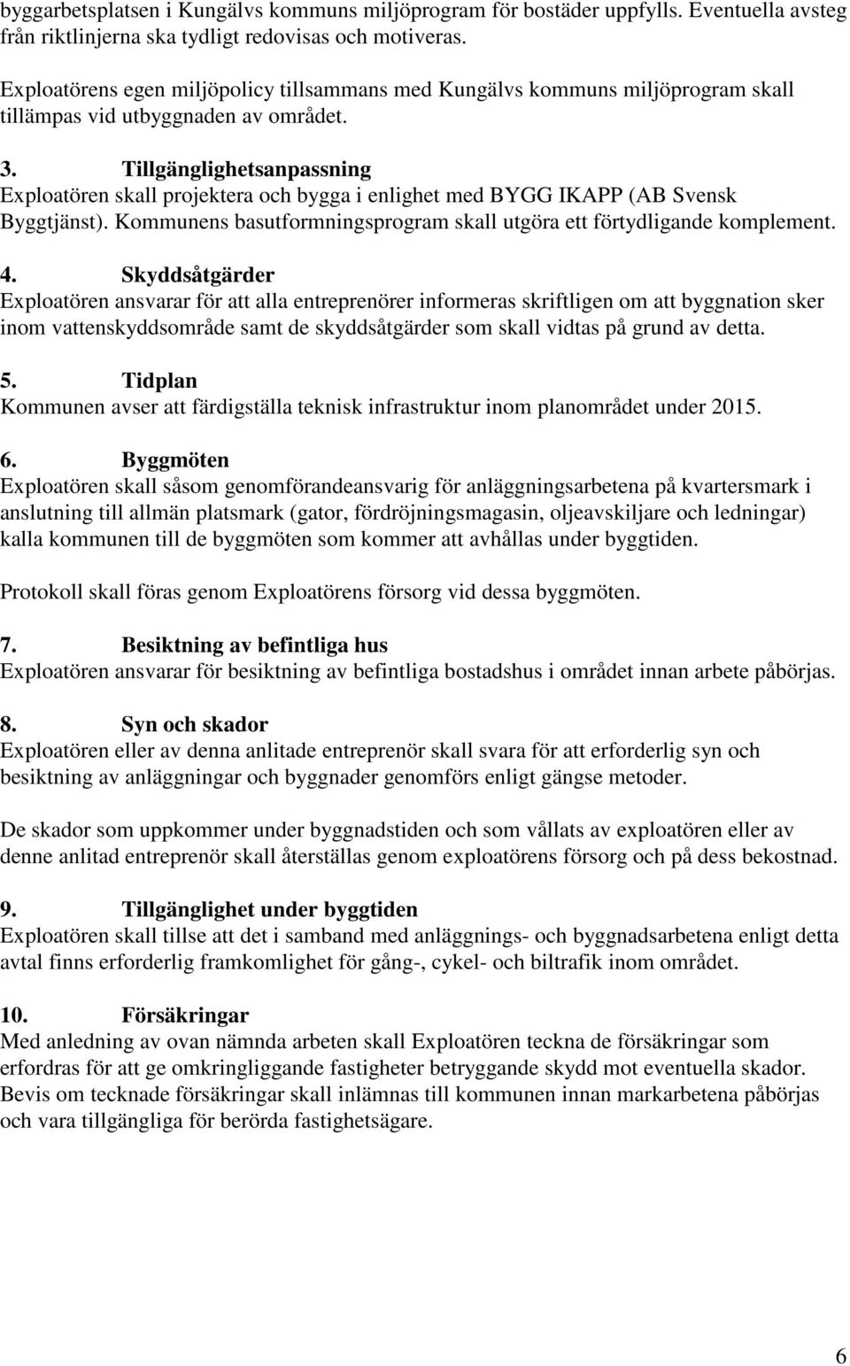 Tillgänglighetsanpassning Exploatören skall projektera och bygga i enlighet med BYGG IKAPP (AB Svensk Byggtjänst). Kommunens basutformningsprogram skall utgöra ett förtydligande komplement. 4.