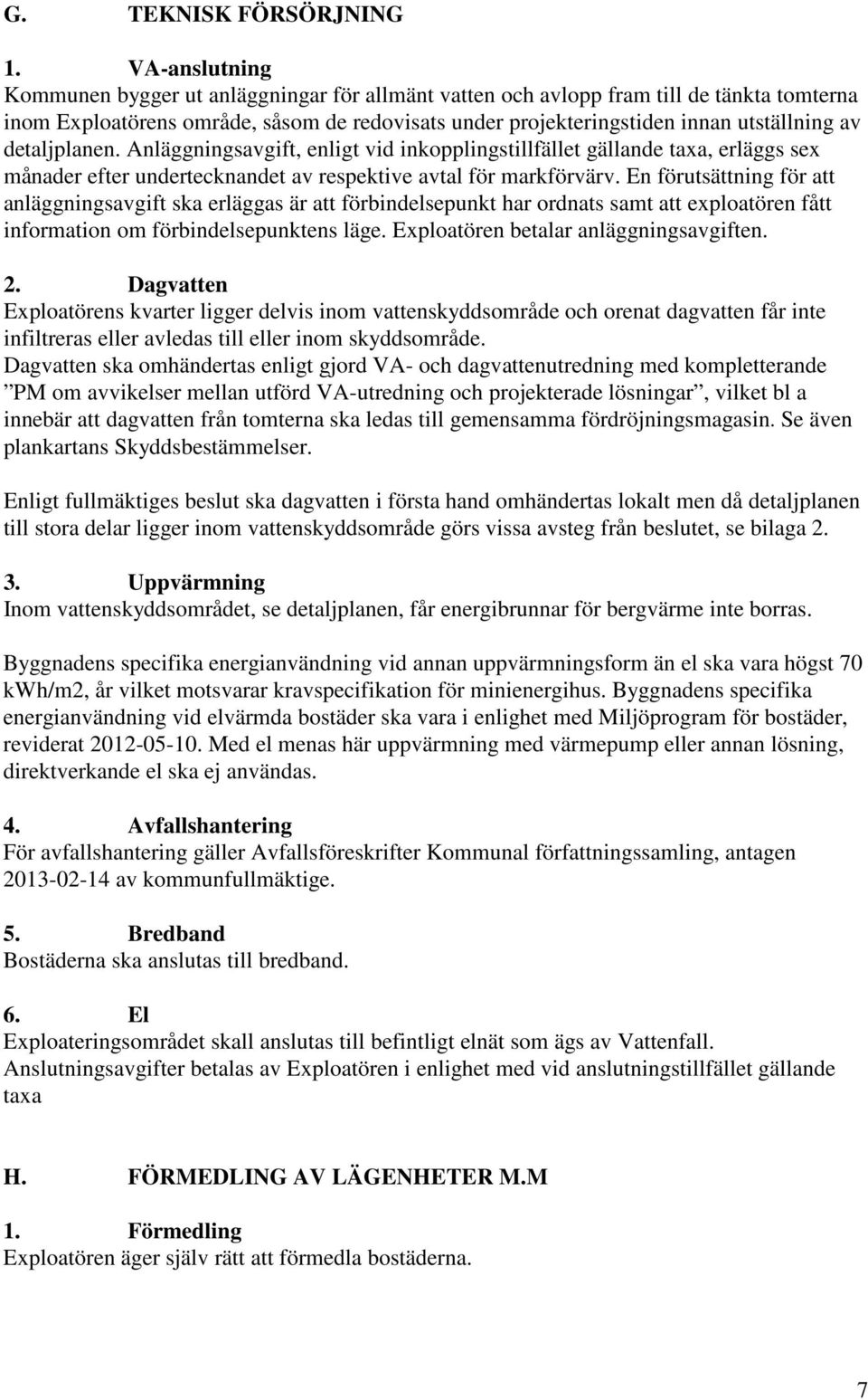 detaljplanen. Anläggningsavgift, enligt vid inkopplingstillfället gällande taxa, erläggs sex månader efter undertecknandet av respektive avtal för markförvärv.