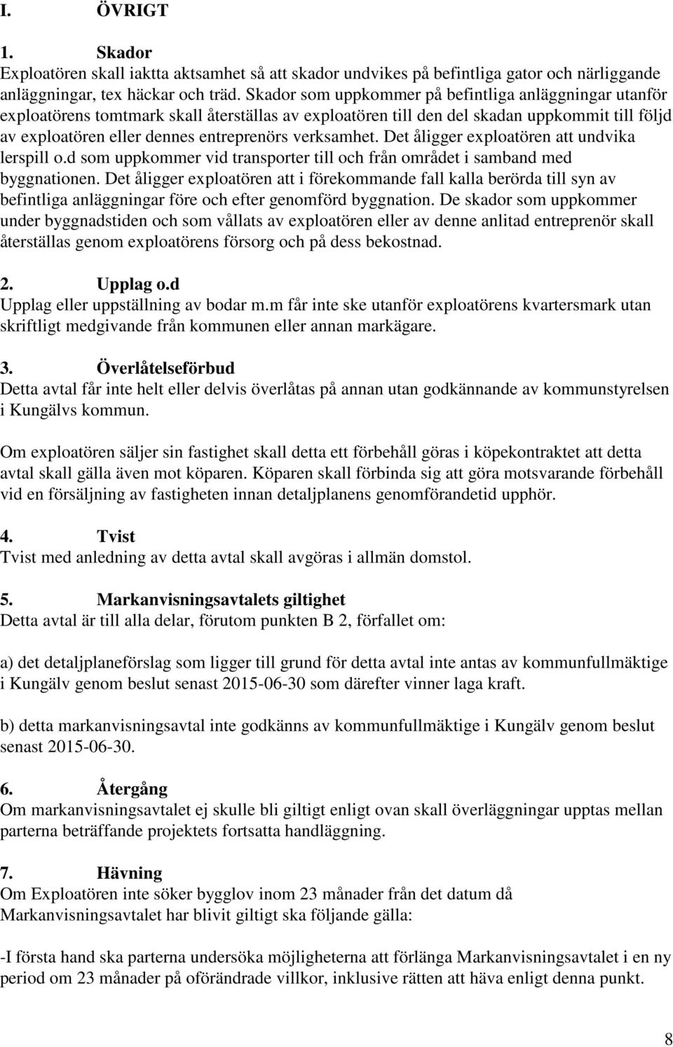 verksamhet. Det åligger exploatören att undvika lerspill o.d som uppkommer vid transporter till och från området i samband med byggnationen.