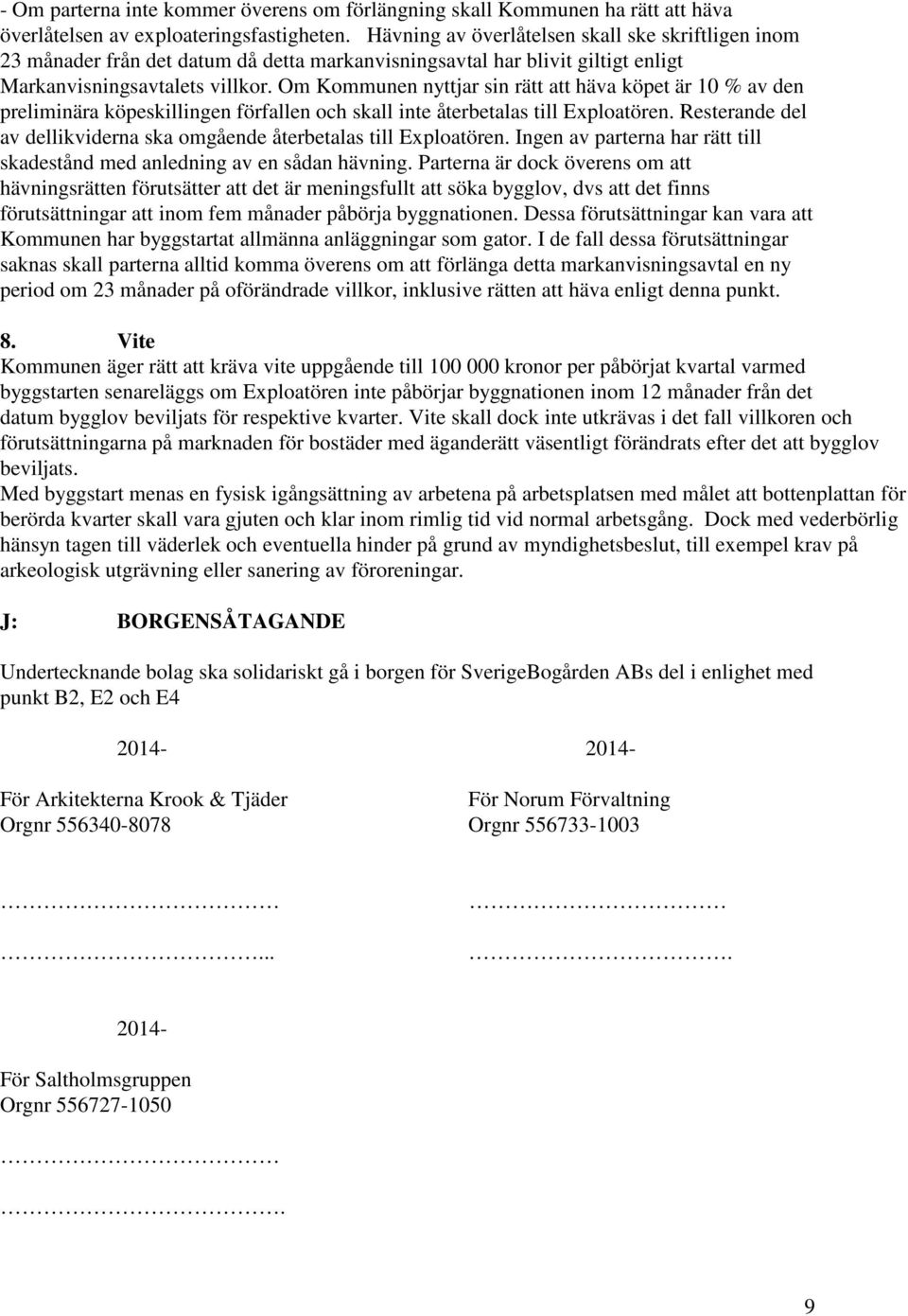 Om Kommunen nyttjar sin rätt att häva köpet är 10 % av den preliminära köpeskillingen förfallen och skall inte återbetalas till Exploatören.