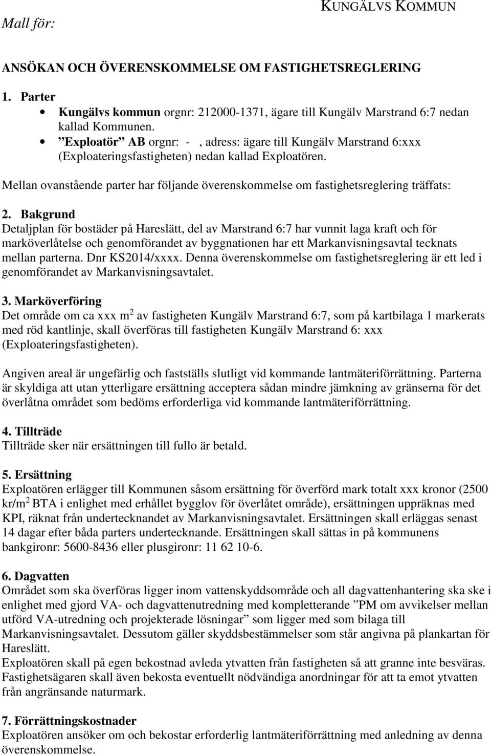 Mellan ovanstående parter har följande överenskommelse om fastighetsreglering träffats: 2.