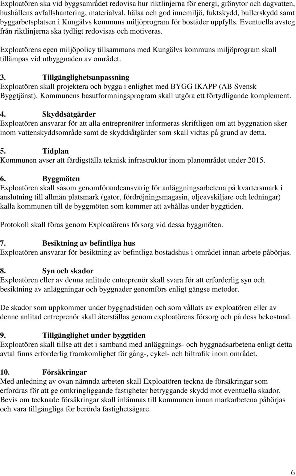 Exploatörens egen miljöpolicy tillsammans med Kungälvs kommuns miljöprogram skall tillämpas vid utbyggnaden av området. 3.