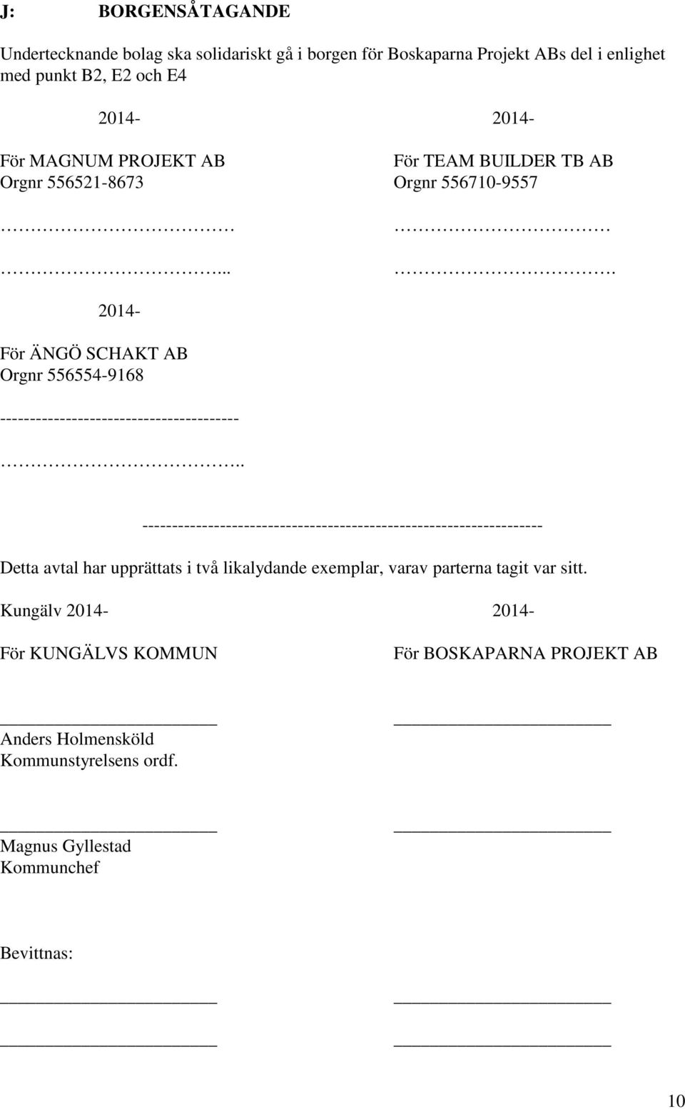 ... 2014- För ÄNGÖ SCHAKT AB Orgnr 556554-9168 ----------------------------------------.