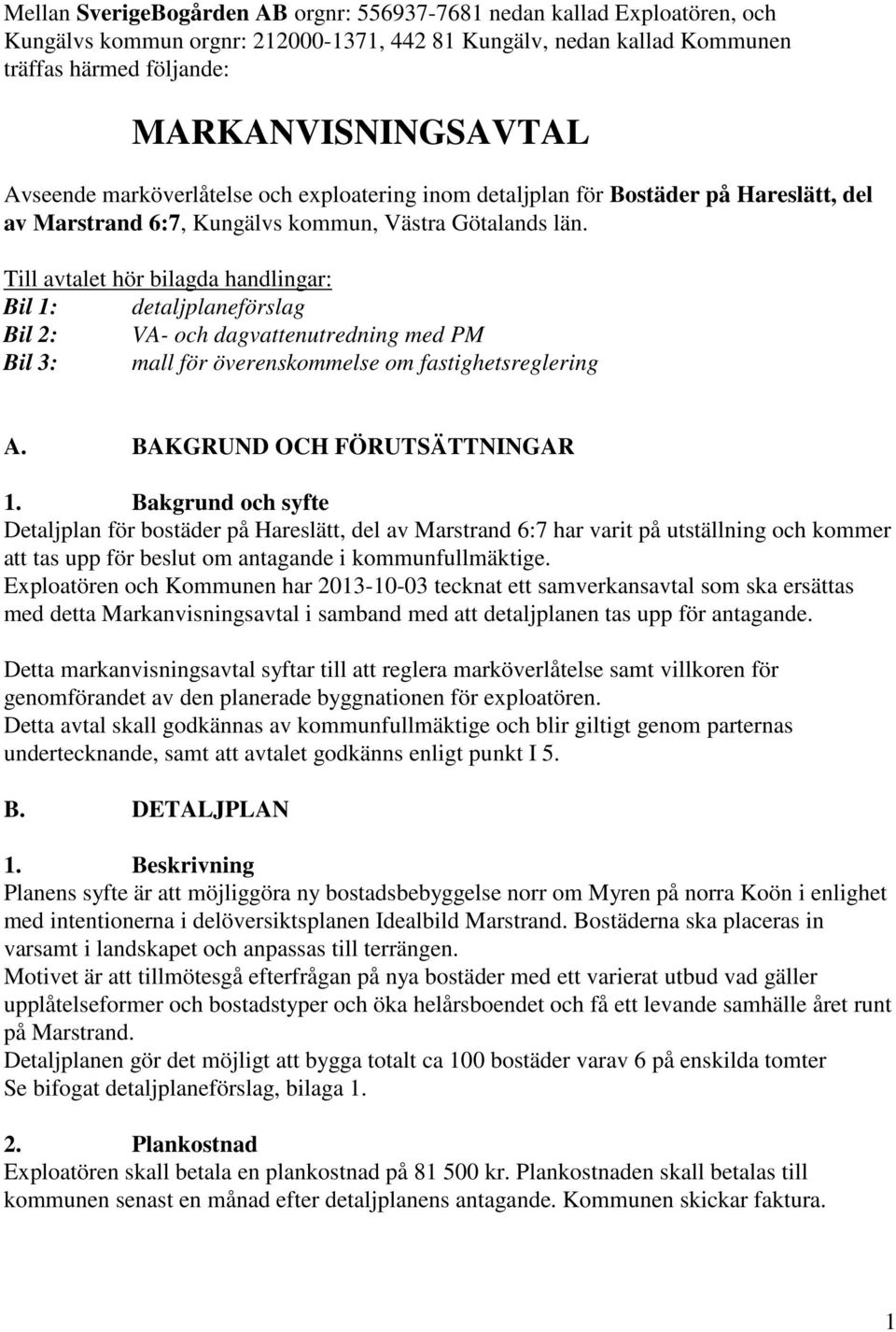 Till avtalet hör bilagda handlingar: Bil 1: detaljplaneförslag Bil 2: VA- och dagvattenutredning med PM Bil 3: mall för överenskommelse om fastighetsreglering A. BAKGRUND OCH FÖRUTSÄTTNINGAR 1.