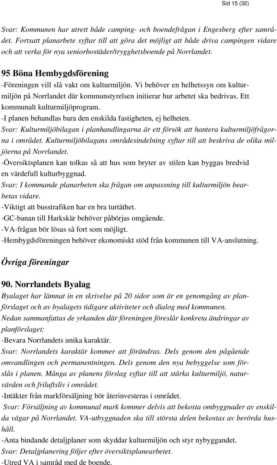 95 Böna Hembygdsförening -Föreningen vill slå vakt om kulturmiljön. Vi behöver en helhetssyn om kulturmiljön på Norrlandet där kommunstyrelsen initierar hur arbetet ska bedrivas.