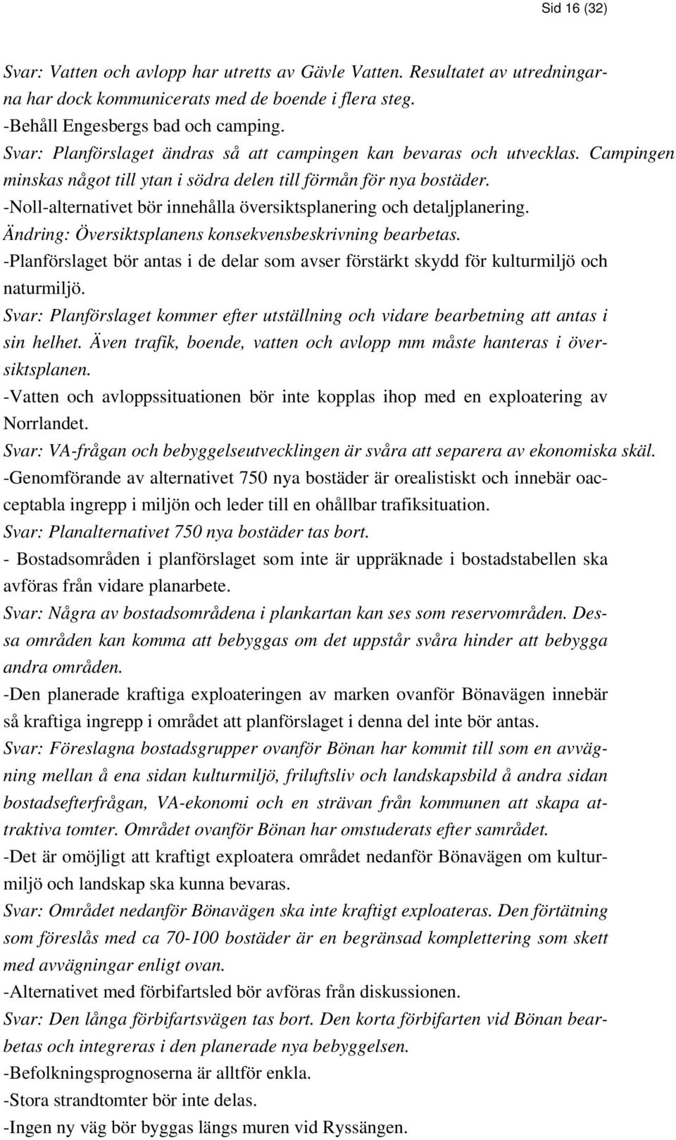 -Noll-alternativet bör innehålla översiktsplanering och detaljplanering. Ändring: Översiktsplanens konsekvensbeskrivning bearbetas.