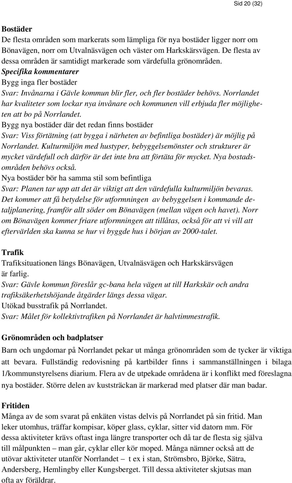 Norrlandet har kvaliteter som lockar nya invånare och kommunen vill erbjuda fler möjligheten att bo på Norrlandet.