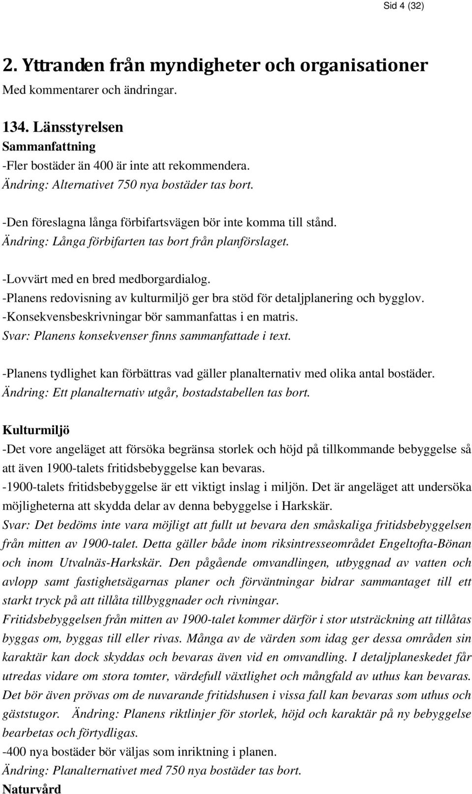 -Lovvärt med en bred medborgardialog. -Planens redovisning av kulturmiljö ger bra stöd för detaljplanering och bygglov. -Konsekvensbeskrivningar bör sammanfattas i en matris.