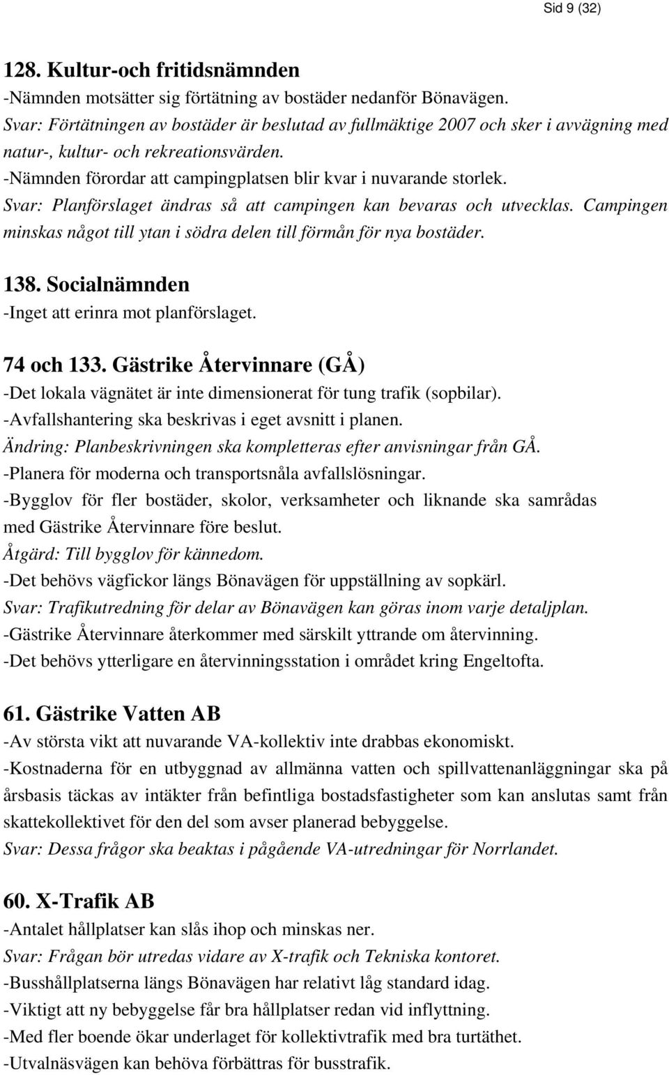 Svar: Planförslaget ändras så att campingen kan bevaras och utvecklas. Campingen minskas något till ytan i södra delen till förmån för nya bostäder. 138.