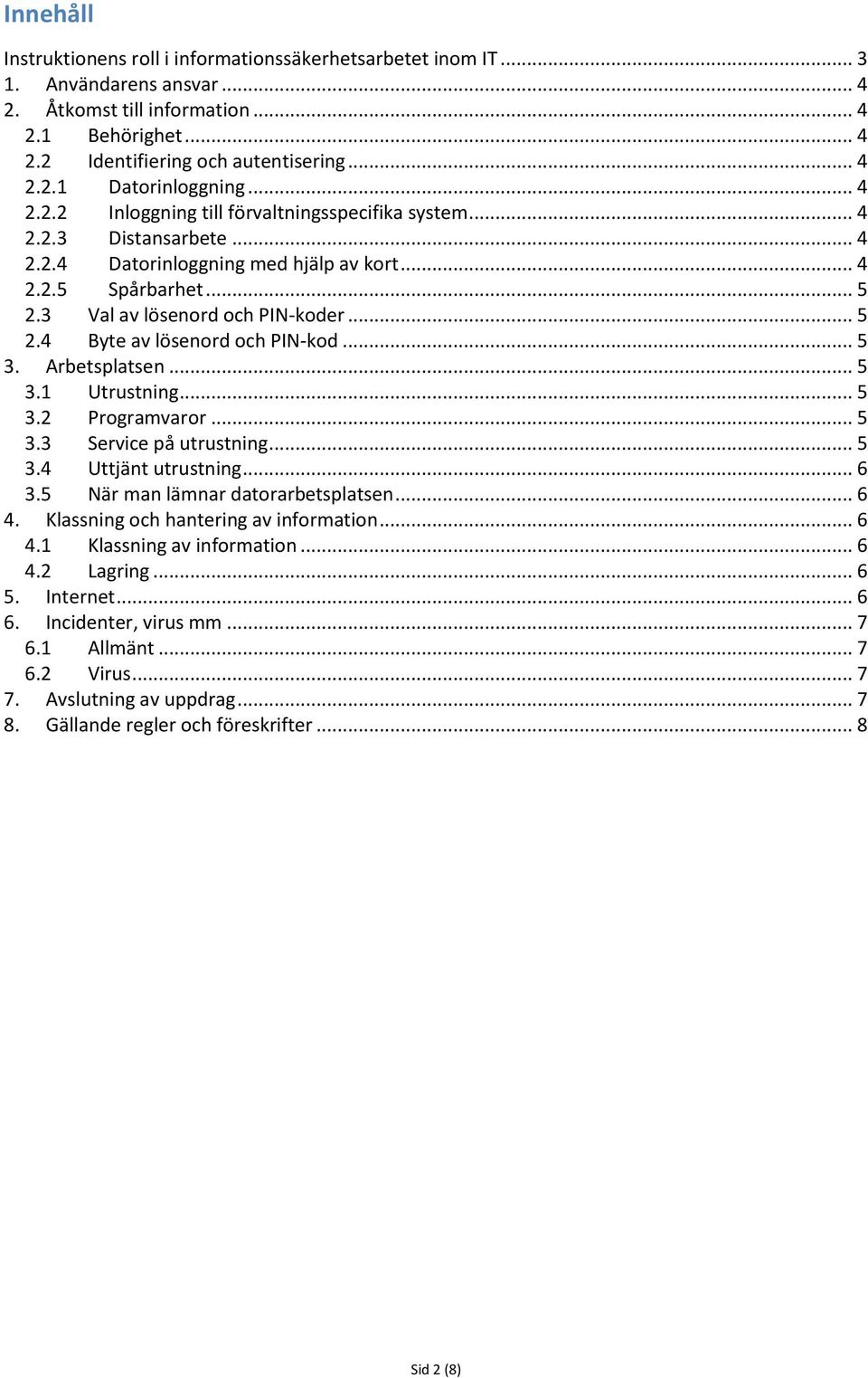 .. 5 3. Arbetsplatsen... 5 3.1 Utrustning... 5 3.2 Programvaror... 5 3.3 Service på utrustning... 5 3.4 Uttjänt utrustning... 6 3.5 När man lämnar datorarbetsplatsen... 6 4.