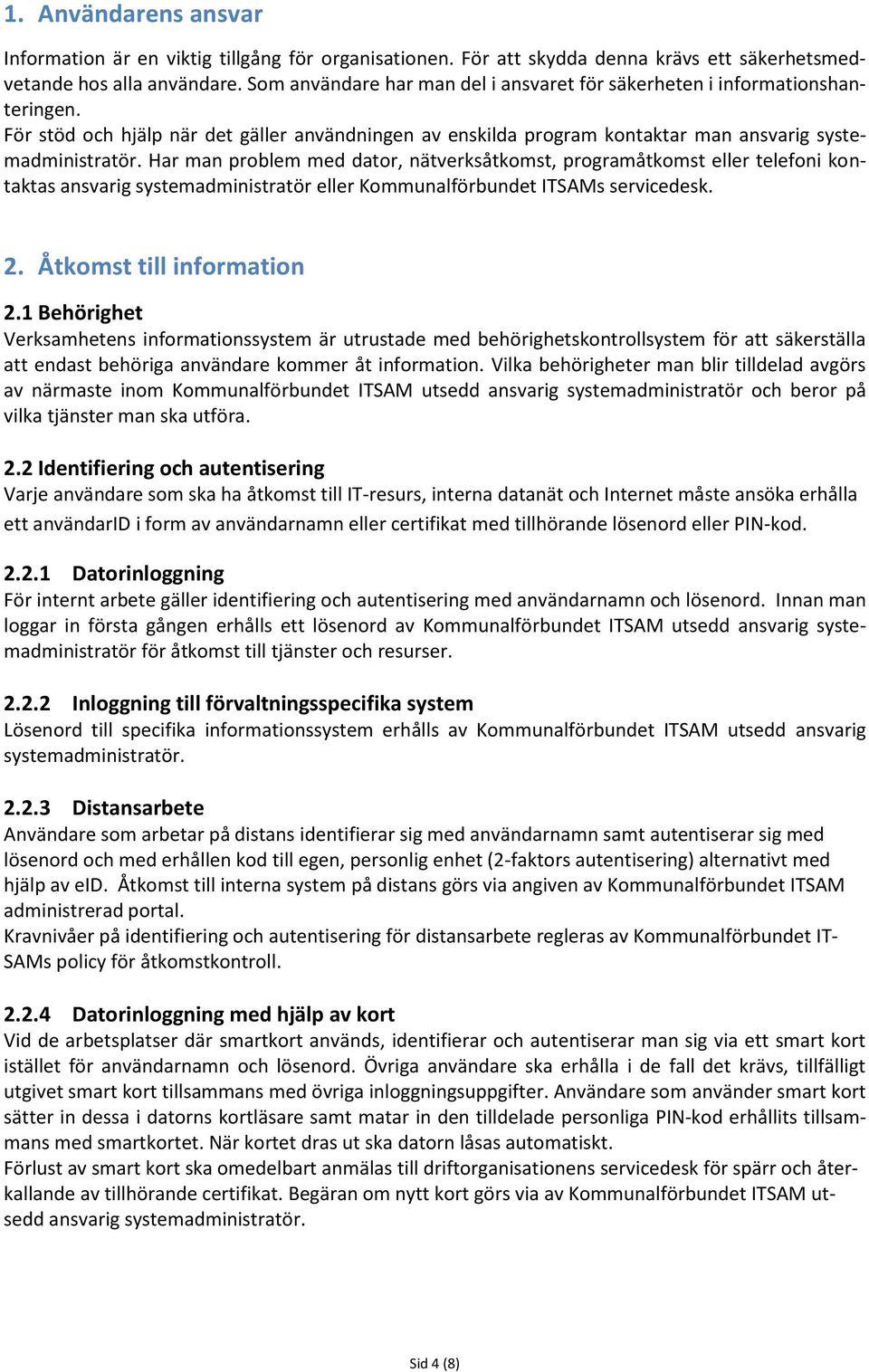 Har man problem med dator, nätverksåtkomst, programåtkomst eller telefoni kontaktas ansvarig systemadministratör eller Kommunalförbundet ITSAMs servicedesk. 2. Åtkomst till information 2.