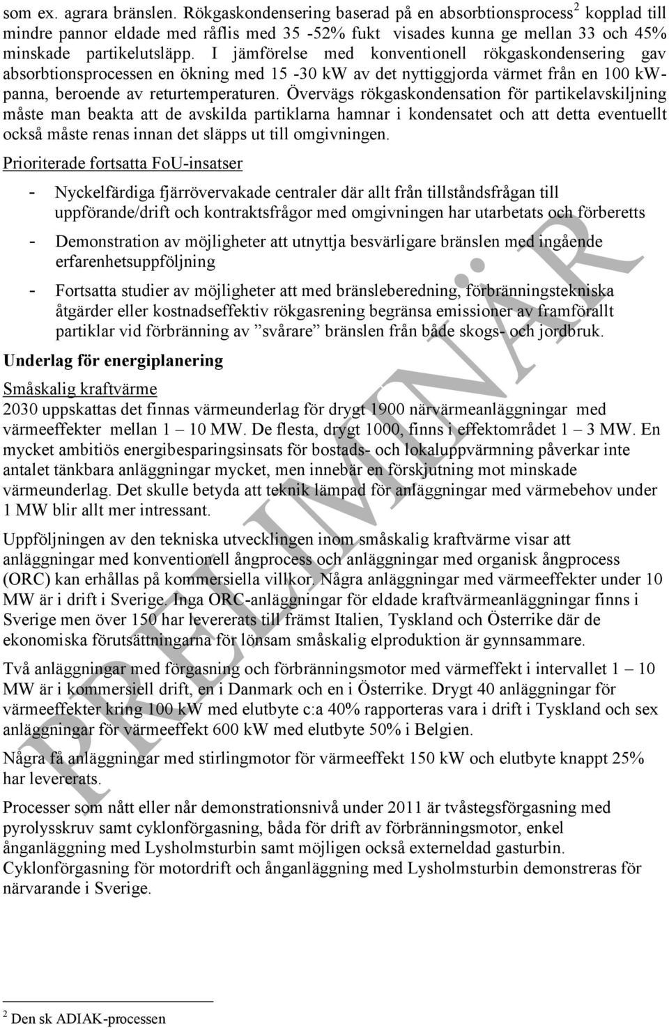Övervägs rökgaskondensation för partikelavskiljning måste man beakta att de avskilda partiklarna hamnar i kondensatet och att detta eventuellt också måste renas innan det släpps ut till omgivningen.
