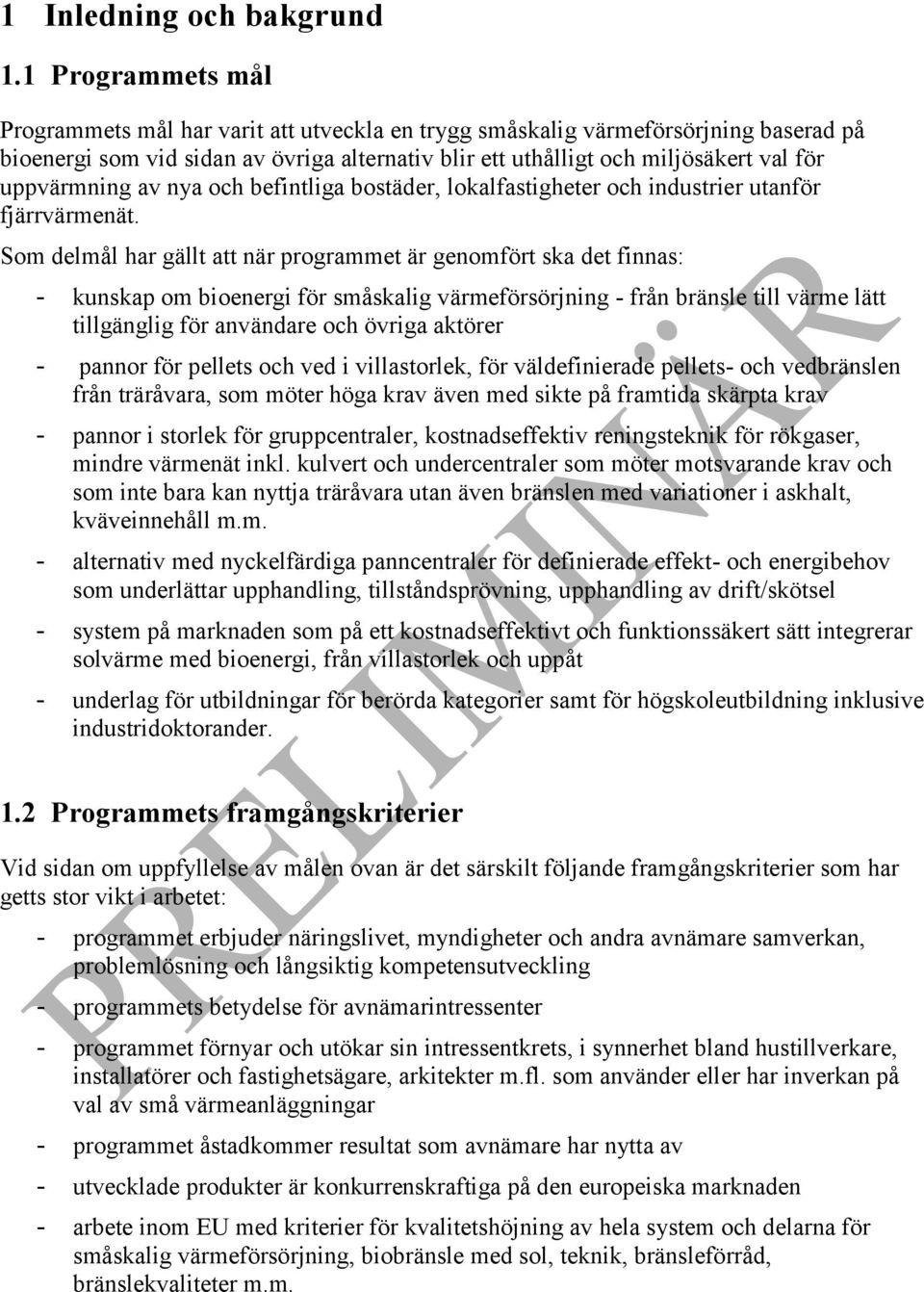 uppvärmning av nya och befintliga bostäder, lokalfastigheter och industrier utanför fjärrvärmenät.