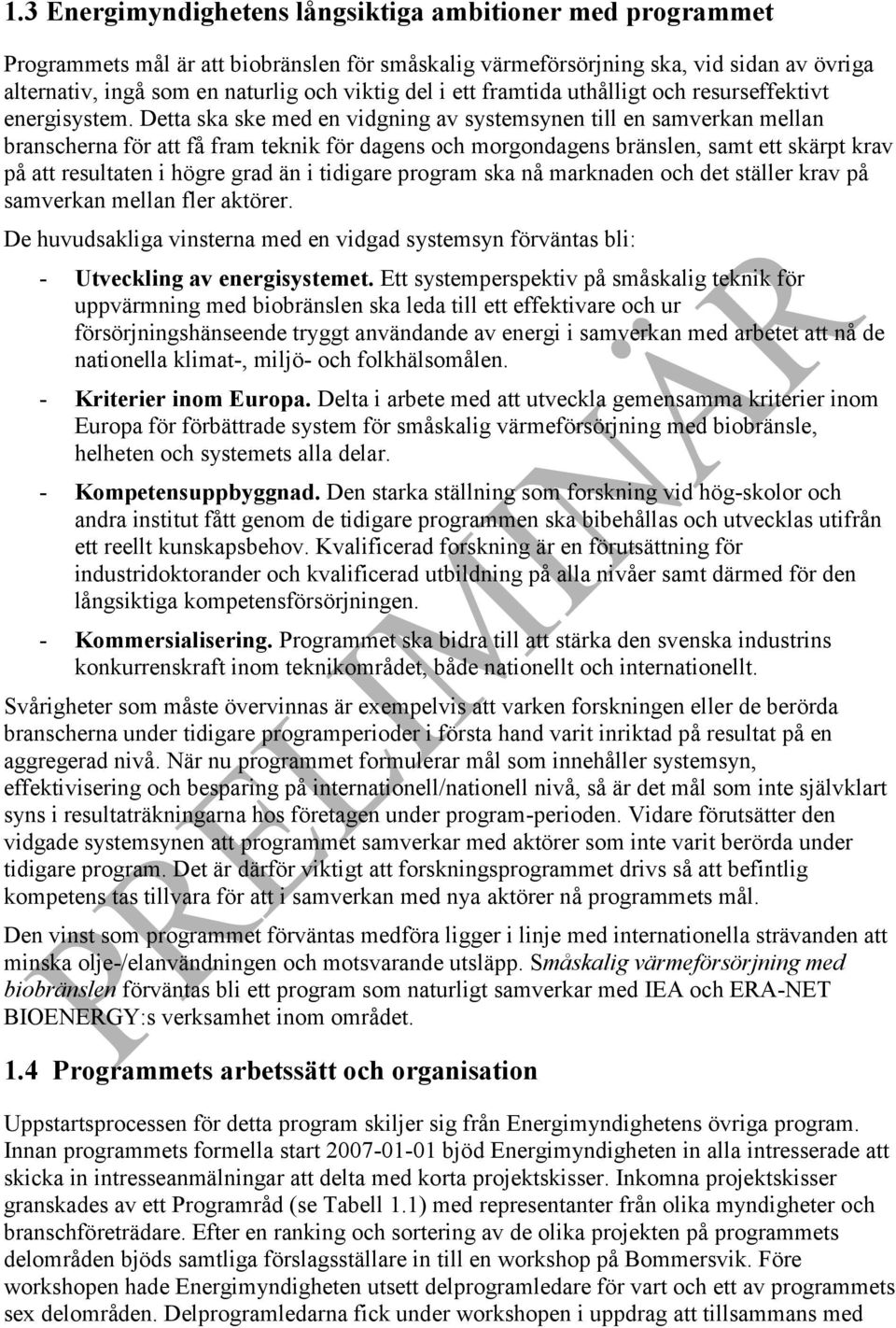 Detta ska ske med en vidgning av systemsynen till en samverkan mellan branscherna för att få fram teknik för dagens och morgondagens bränslen, samt ett skärpt krav på att resultaten i högre grad än i