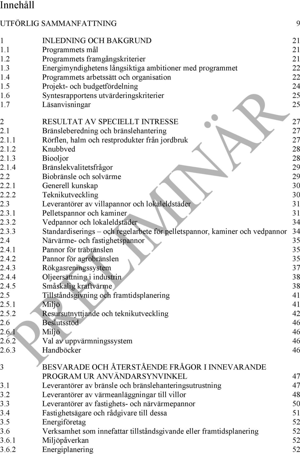 1 Bränsleberedning och bränslehantering 27 2.1.1 Rörflen, halm och restprodukter från jordbruk 27 2.1.2 Knubbved 28 2.1.3 Biooljor 28 2.1.4 Bränslekvalitetsfrågor 29 2.2 Biobränsle och solvärme 29 2.