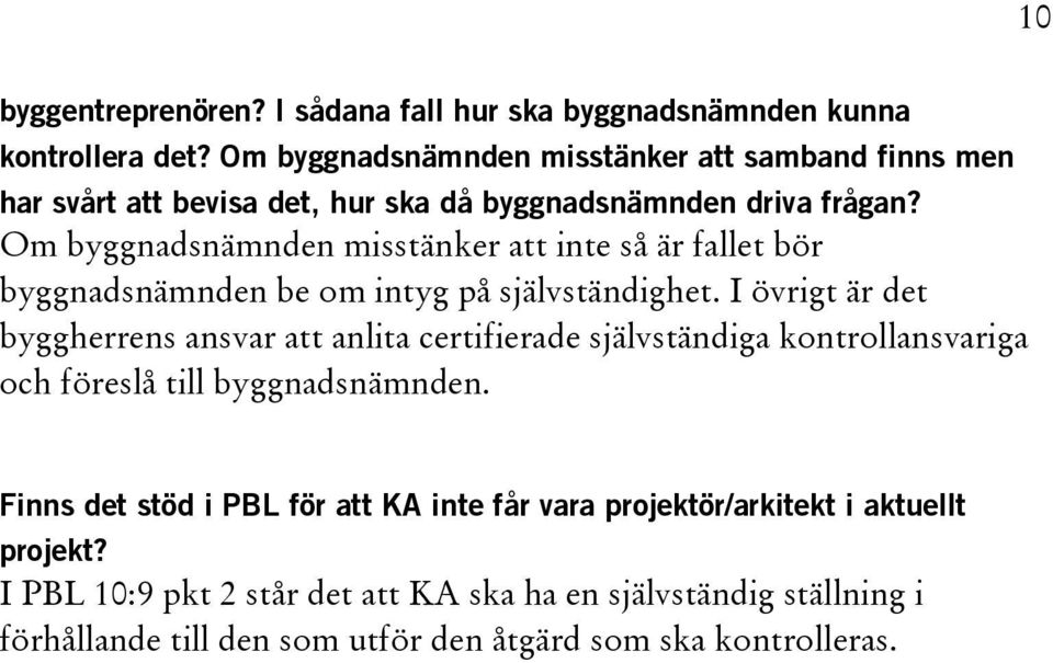 Om byggnadsnämnden misstänker att inte så är fallet bör byggnadsnämnden be om intyg på självständighet.