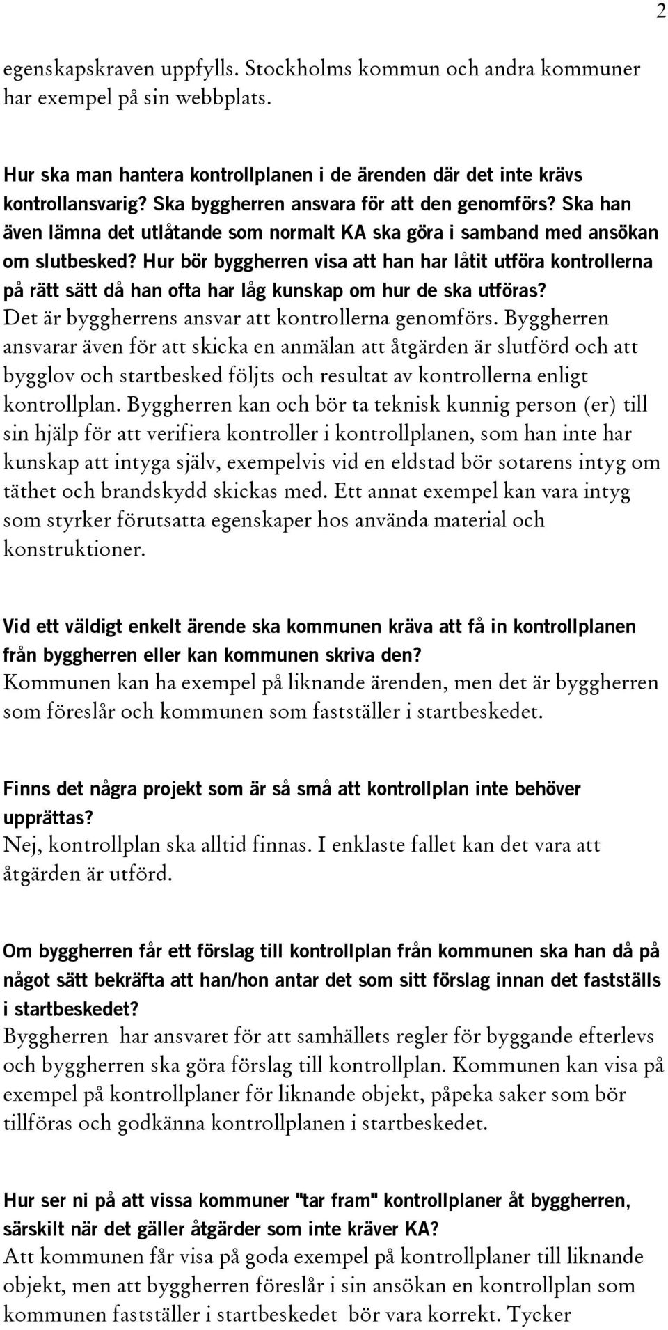 Hur bör byggherren visa att han har låtit utföra kontrollerna på rätt sätt då han ofta har låg kunskap om hur de ska utföras? Det är byggherrens ansvar att kontrollerna genomförs.