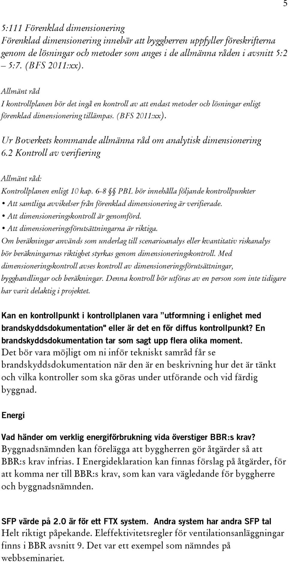Ur Boverkets kommande allmänna råd om analytisk dimensionering 6.2 Kontroll av verifiering Allmänt råd: Kontrollplanen enligt 10 kap.
