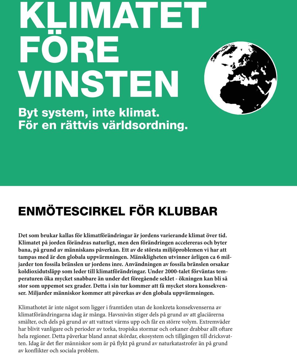 Ett av de största miljöproblemen vi har att tampas med är den globala uppvärmningen. Mänskligheten utvinner årligen ca 6 miljarder ton fossila bränslen ur jordens inre.