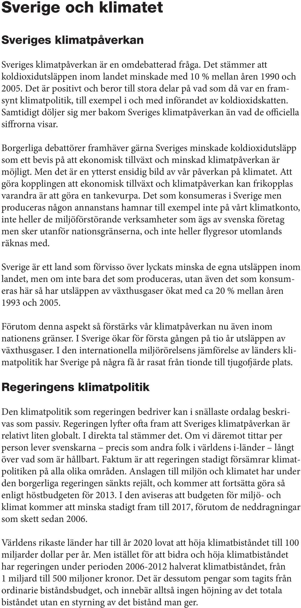 Samtidigt döljer sig mer bakom Sveriges klimatpåverkan än vad de officiella siffrorna visar.