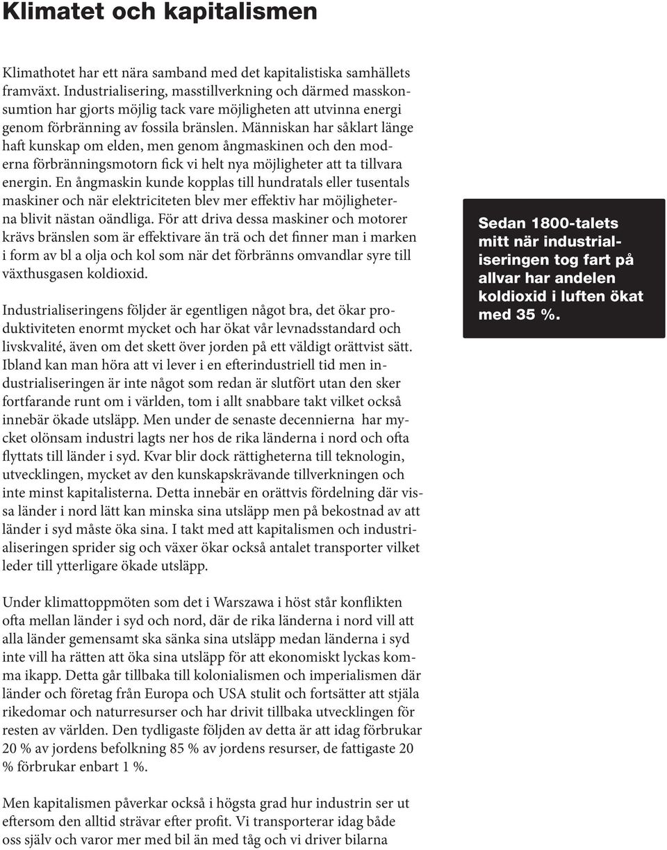 Människan har såklart länge haft kunskap om elden, men genom ångmaskinen och den moderna förbränningsmotorn fick vi helt nya möjligheter att ta tillvara energin.