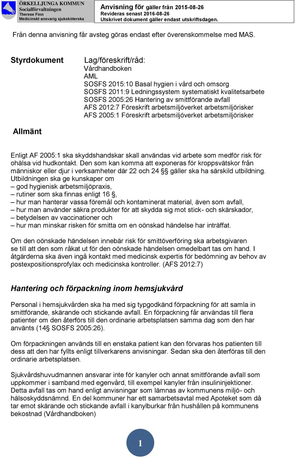 AFS 2012:7 Föreskrift arbetsmiljöverket arbetsmiljörisker AFS 2005:1 Föreskrift arbetsmiljöverket arbetsmiljörisker Allmänt Enligt AF 2005:1 ska skyddshandskar skall användas vid arbete som medför