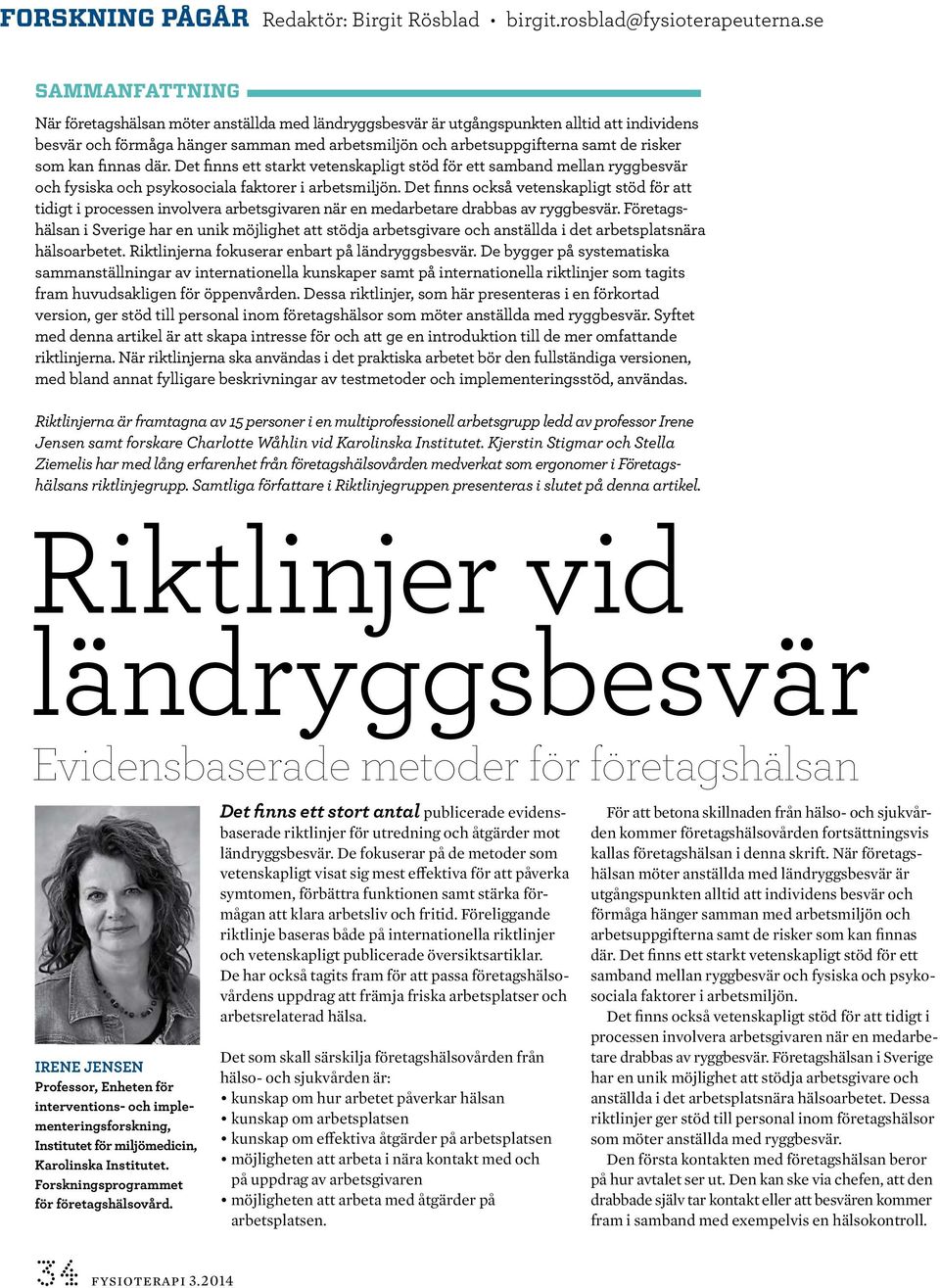 som kan finnas där. Det finns ett starkt vetenskapligt stöd för ett samband mellan ryggbesvär och fysiska och psykosociala faktorer i arbetsmiljön.