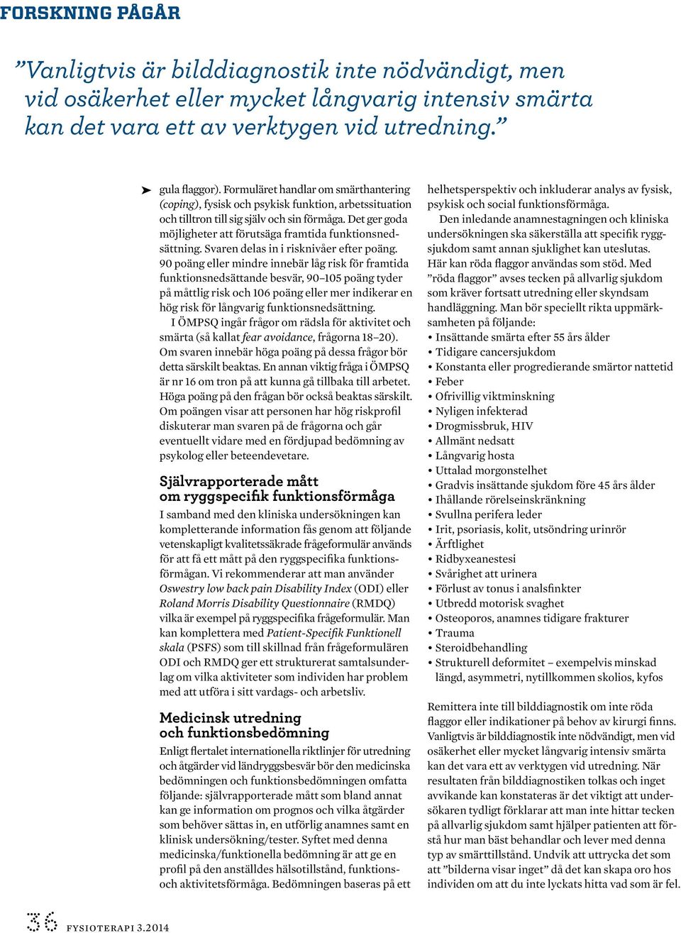Det ger goda möjligheter att förutsäga framtida funktionsnedsättning. Svaren delas in i risknivåer efter poäng.