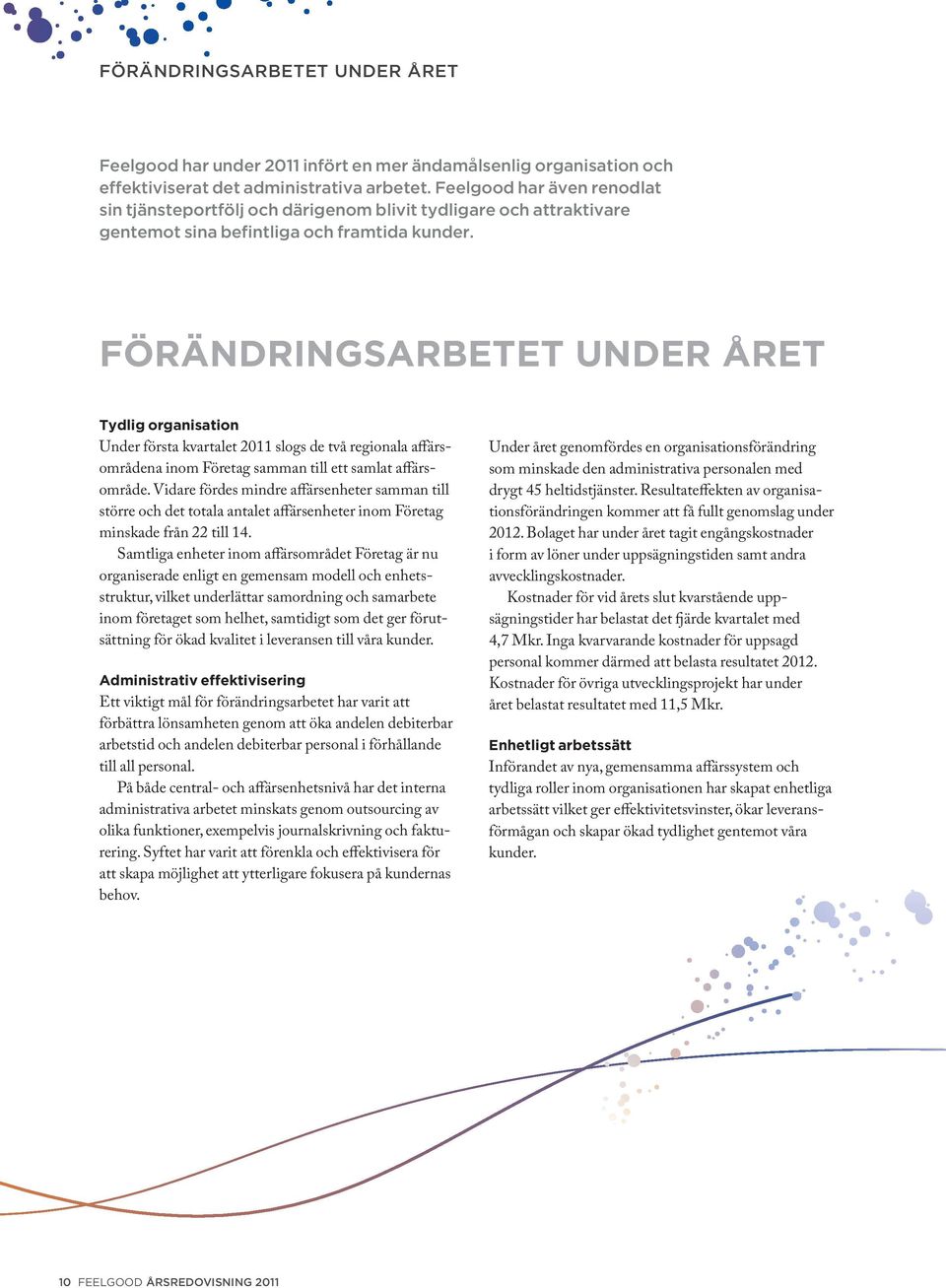 Förändringsarbetet under året Tydlig organisation Under första kvartalet 2011 slogs de två regionala affärsområdena inom Företag samman till ett samlat affärsområde.