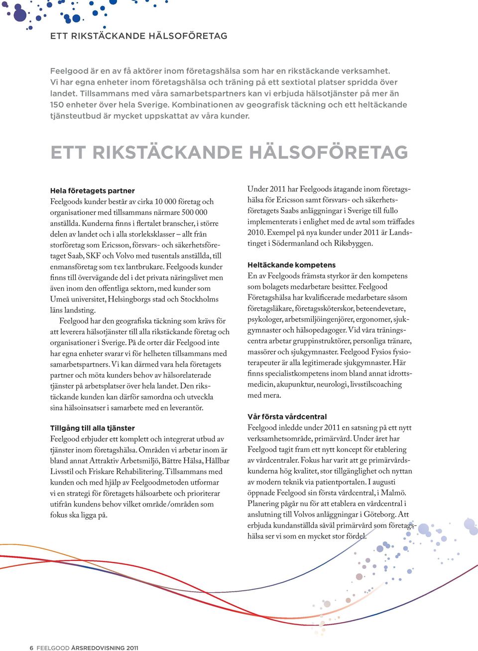 Tillsammans med våra samarbetspartners kan vi erbjuda hälsotjänster på mer än 150 enheter över hela Sverige.