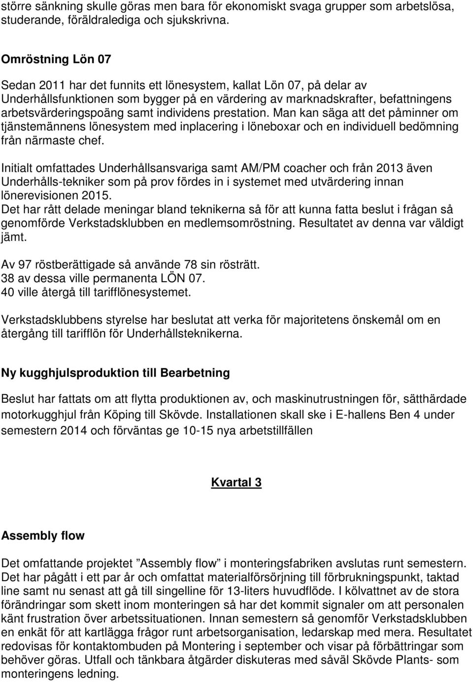 individens prestation. Man kan säga att det påminner om tjänstemännens lönesystem med inplacering i löneboxar och en individuell bedömning från närmaste chef.