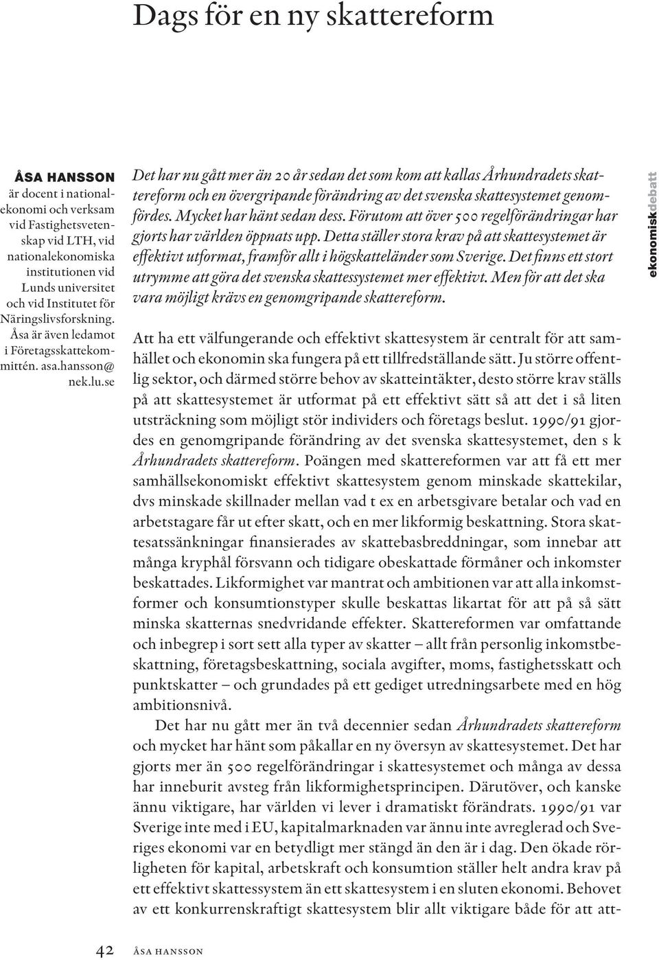 se Det har nu gått mer än 20 år sedan det som kom att kallas Århundradets skattereform och en övergripande förändring av det svenska skattesystemet genomfördes. Mycket har hänt sedan dess.