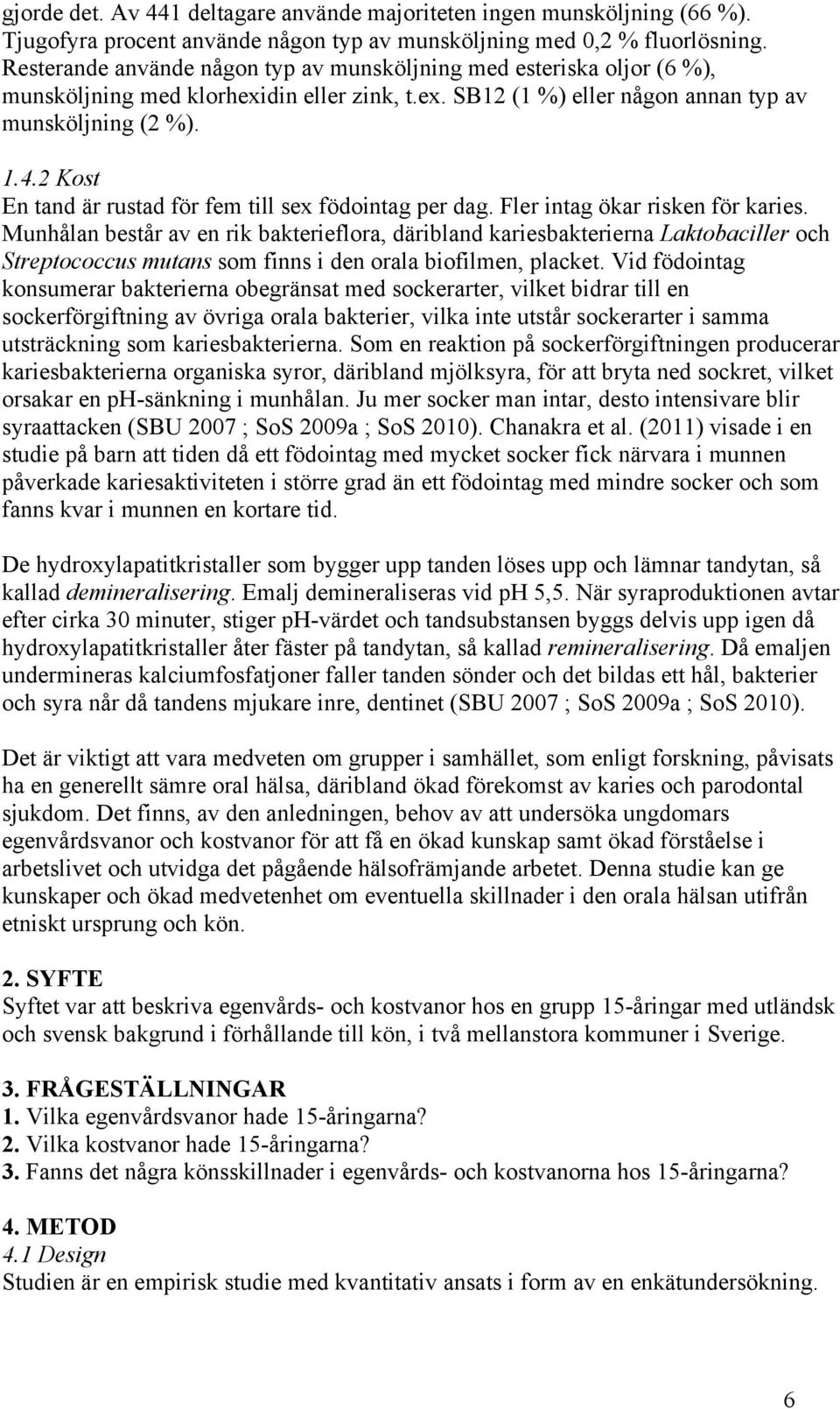 2 Kost En tand är rustad för fem till sex födointag per dag. Fler intag ökar risken för karies.