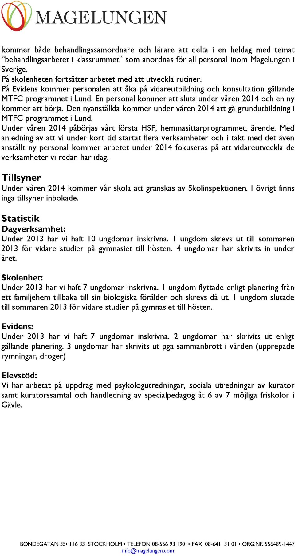 En personal kommer att sluta under våren 2014 och en ny kommer att börja. Den nyanställda kommer under våren 2014 att gå grundutbildning i MTFC programmet i Lund.