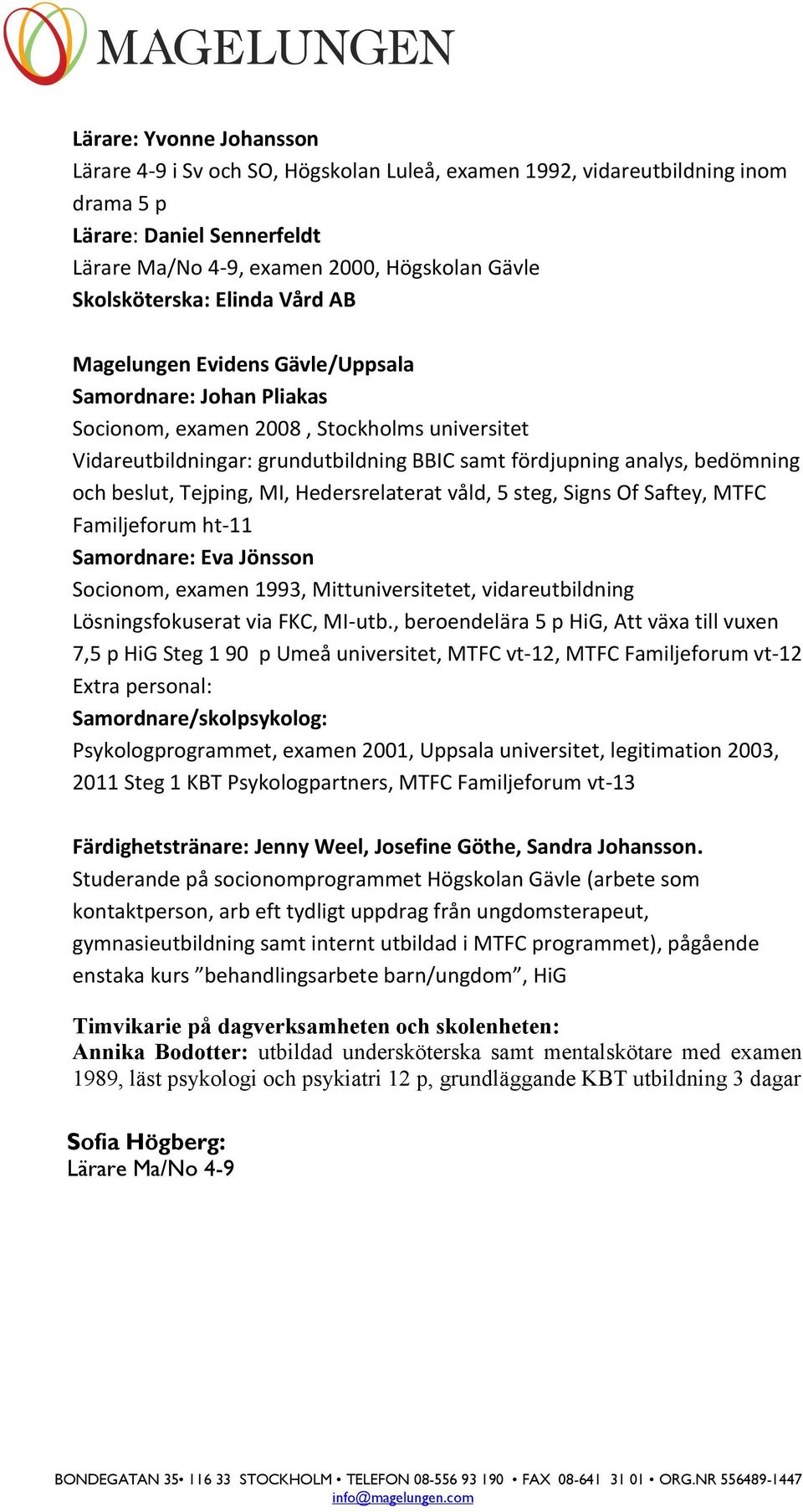 beslut, Tejping, MI, Hedersrelaterat våld, 5 steg, Signs Of Saftey, MTFC Familjeforum ht-11 Samordnare: Eva Jönsson Socionom, examen 1993, Mittuniversitetet, vidareutbildning Lösningsfokuserat via