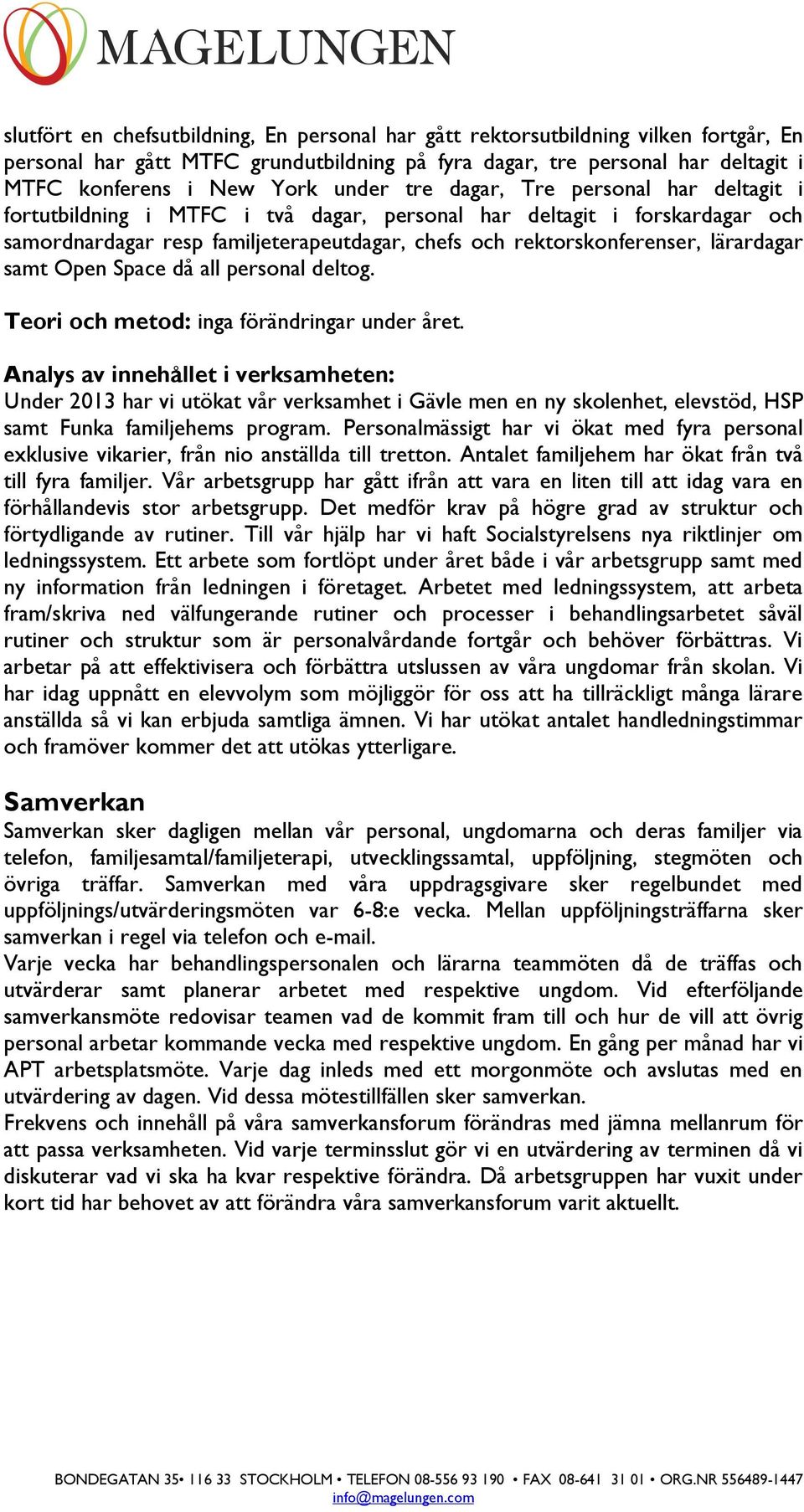 lärardagar samt Open Space då all personal deltog. Teori och metod: inga förändringar under året.
