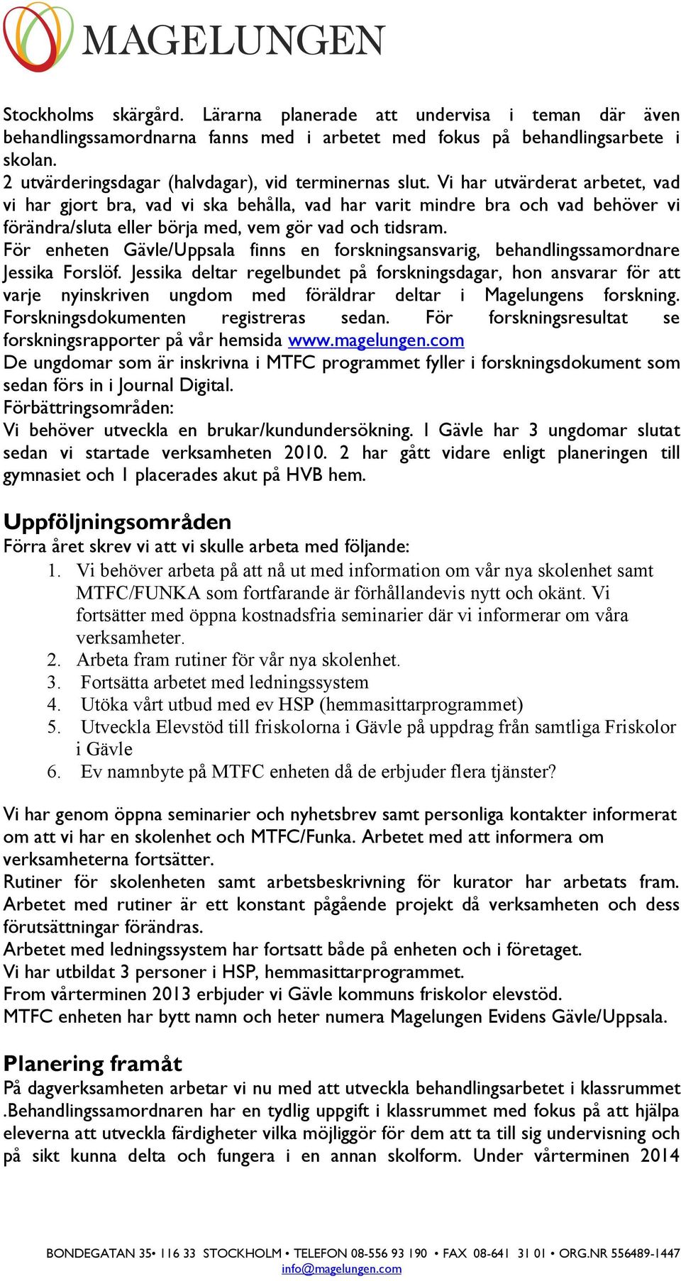 Vi har utvärderat arbetet, vad vi har gjort bra, vad vi ska behålla, vad har varit mindre bra och vad behöver vi förändra/sluta eller börja med, vem gör vad och tidsram.