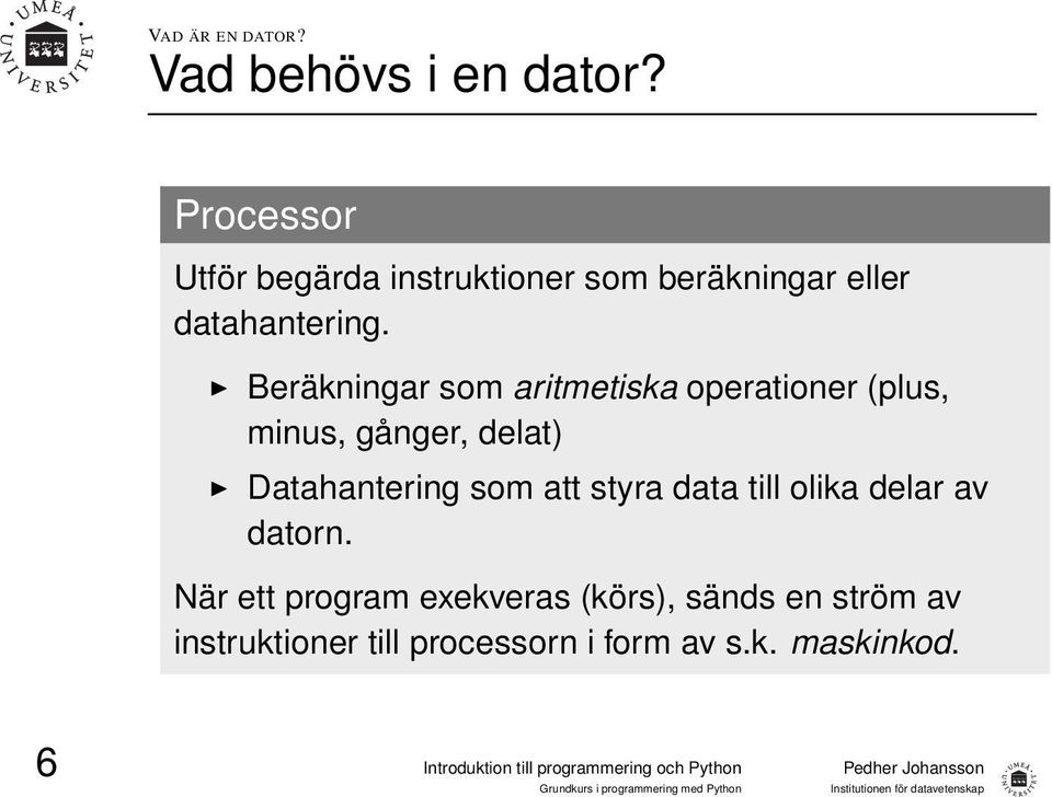 Beräkningar som aritmetiska operationer (plus, minus, gånger, delat) Datahantering som