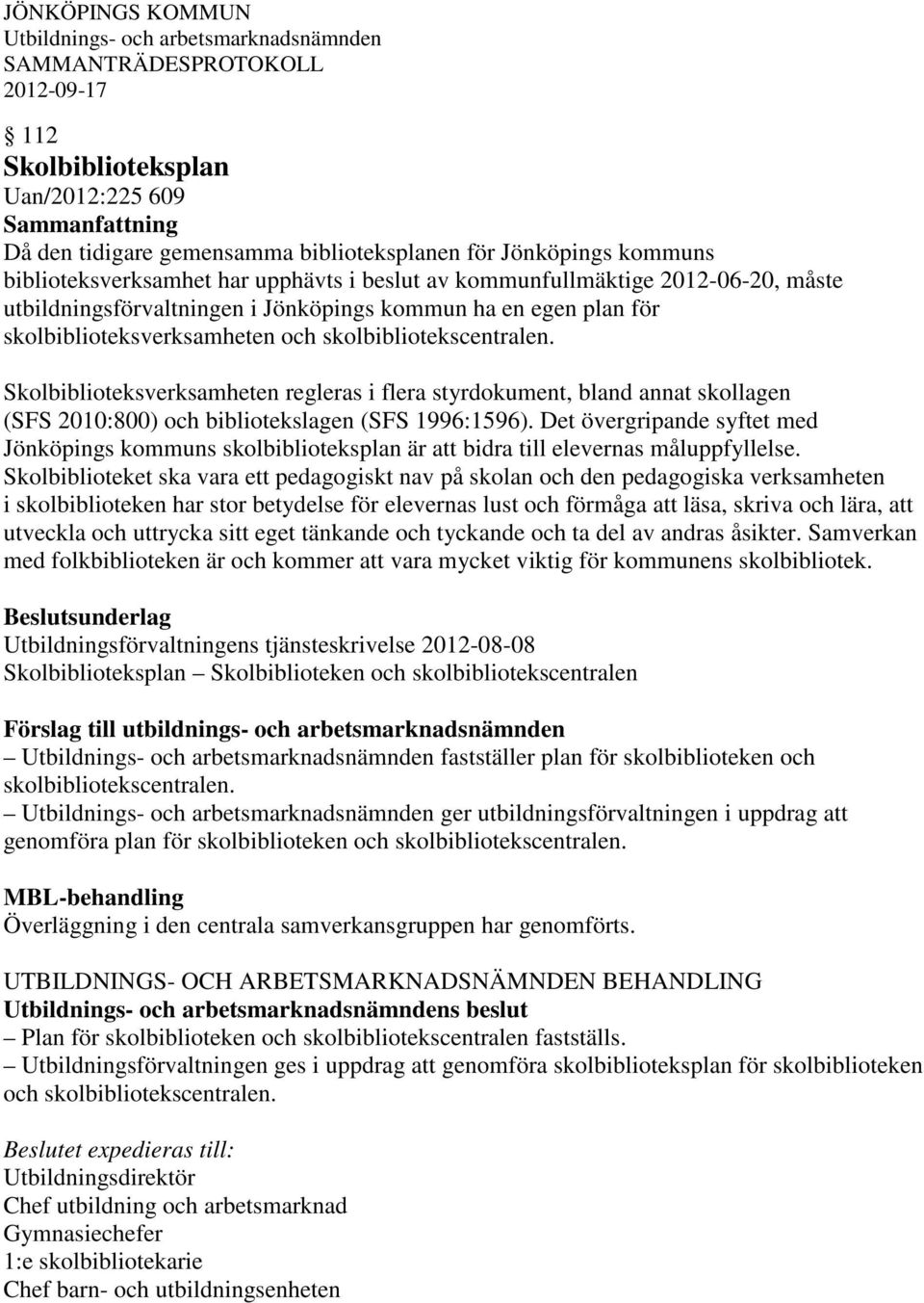 skolbibliotekscentralen. Skolbiblioteksverksamheten regleras i flera styrdokument, bland annat skollagen (SFS 2010:800) och bibliotekslagen (SFS 1996:1596).