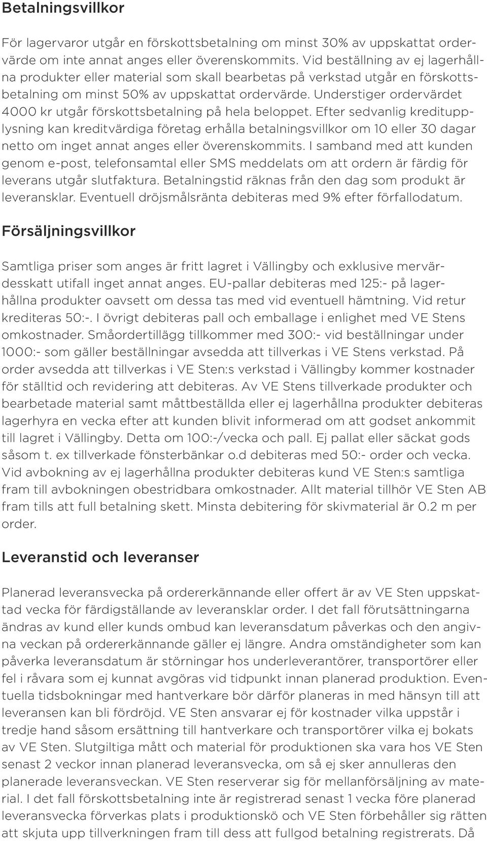 Understiger ordervärdet 4000 kr utgår förskottsbetalning på hela beloppet.