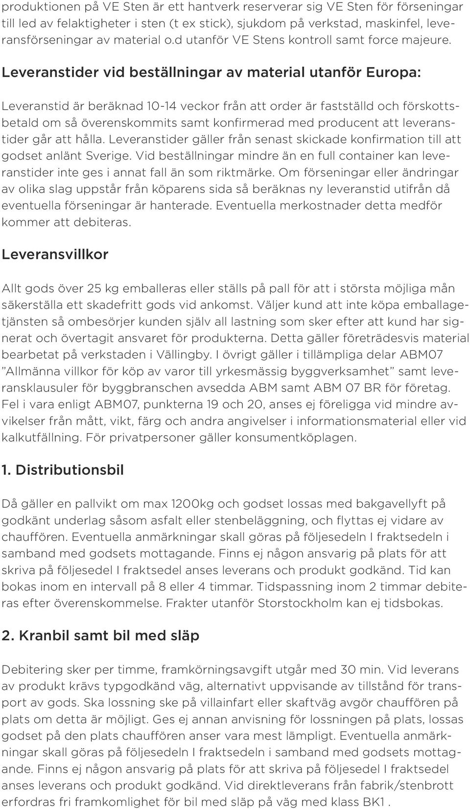 Leveranstider vid beställningar av material utanför Europa: Leveranstid är beräknad 10-14 veckor från att order är fastställd och förskottsbetald om så överenskommits samt konfirmerad med producent