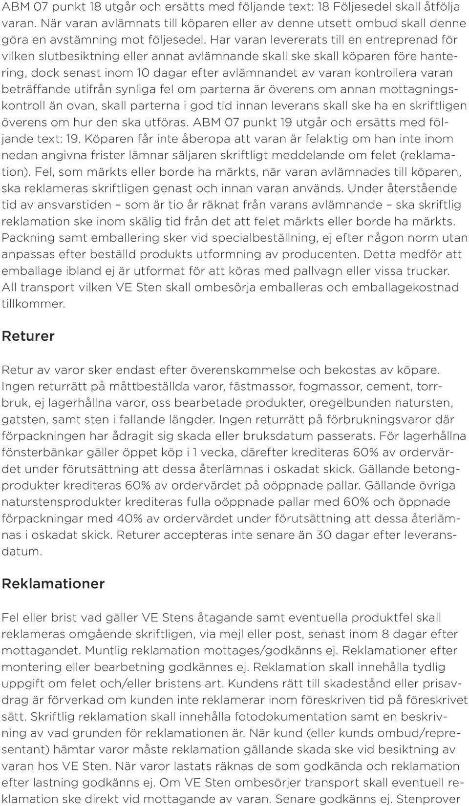 varan beträffande utifrån synliga fel om parterna är överens om annan mottagningskontroll än ovan, skall parterna i god tid innan leverans skall ske ha en skriftligen överens om hur den ska utföras.
