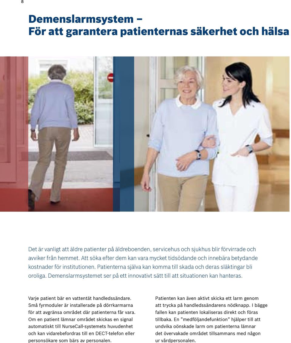 Demenslarmsystemet ser på ett innovativt sätt till att situationen kan hanteras. Varje patient bär en vattentät handledssändare.