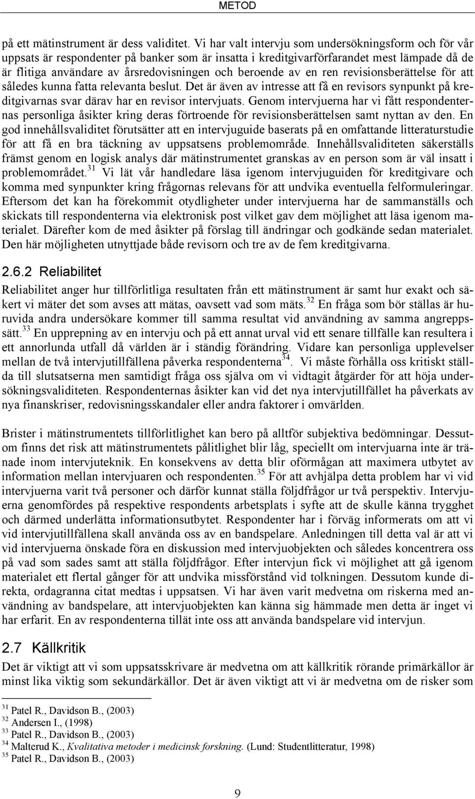 beroende av en ren revisionsberättelse för att således kunna fatta relevanta beslut. Det är även av intresse att få en revisors synpunkt på kreditgivarnas svar därav har en revisor intervjuats.